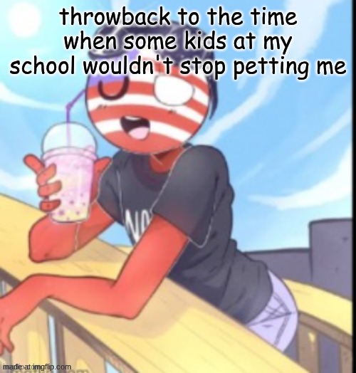 they were trying to be assholes but i low-key enjoyed it :3 | throwback to the time when some kids at my school wouldn't stop petting me | image tagged in twink 'merica | made w/ Imgflip meme maker