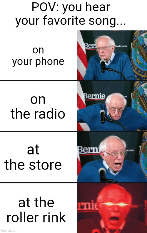 Hearing somewhere else is way more hype | POV: you hear your favorite song... on your phone; on the radio; at the store; at the roller rink | image tagged in bernie sanders reaction nuked,memes,funny,relatable,music,songs | made w/ Imgflip meme maker