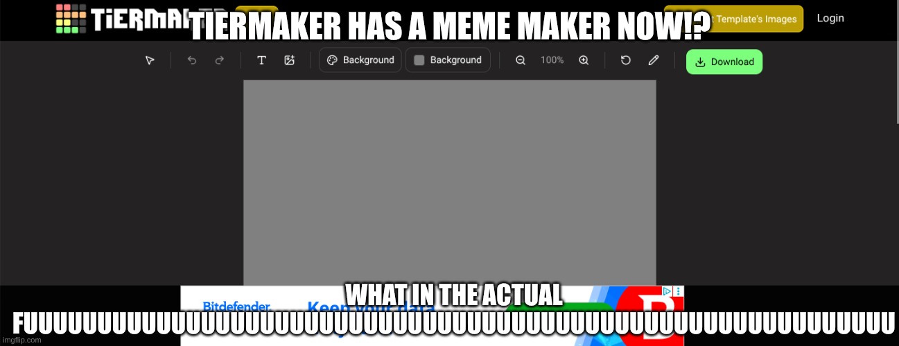 wut | TIERMAKER HAS A MEME MAKER NOW!? WHAT IN THE ACTUAL FUUUUUUUUUUUUUUUUUUUUUUUUUUUUUUUUUUUUUUUUUUUUUUUUUUUUUUUUUUU | made w/ Imgflip meme maker