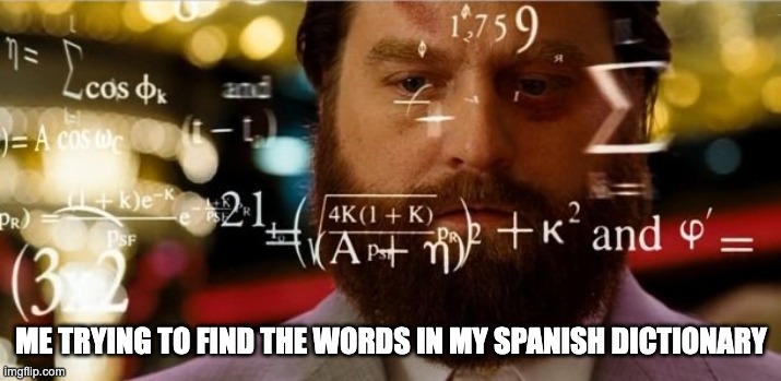 calculating meme | ME TRYING TO FIND THE WORDS IN MY SPANISH DICTIONARY | image tagged in calculating meme | made w/ Imgflip meme maker