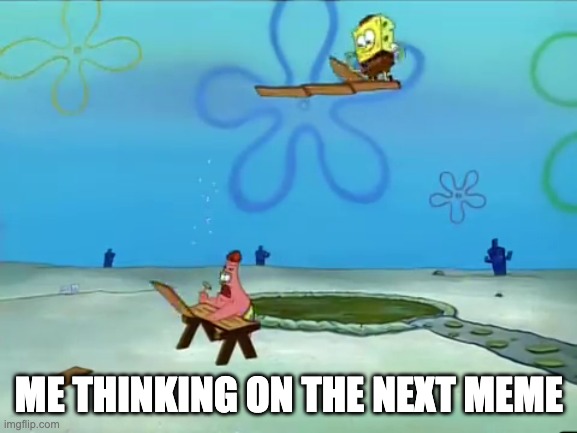 thinking on the next meme | ME THINKING ON THE NEXT MEME | image tagged in memes,funny memes,meme,spongebob,spongebob squarepants | made w/ Imgflip meme maker