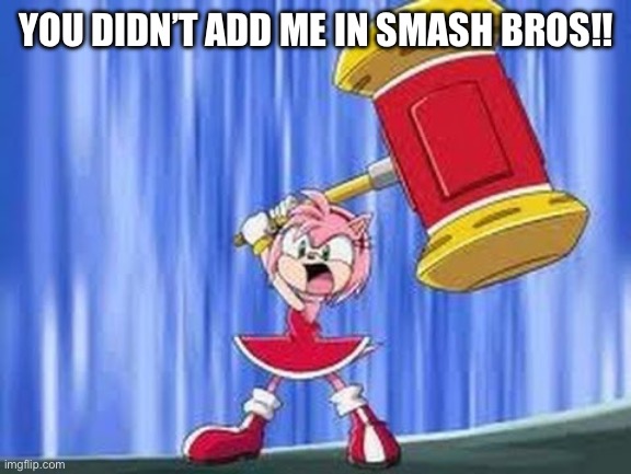 Angry Amy Rose | YOU DIDN’T ADD ME IN SMASH BROS!! | image tagged in angry amy rose | made w/ Imgflip meme maker