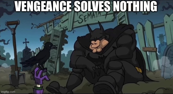 Darkness Falls | VENGEANCE SOLVES NOTHING | image tagged in batman | made w/ Imgflip meme maker