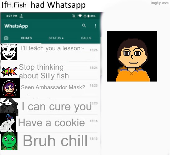 Nihahahahahah | H.Fish; I’ll teach you a lesson~; Stop thinking about Silly fish; Seen Ambassador Mask? I can cure you; Have a cookie; Bruh chill | image tagged in if x had whatsapp with text boxes | made w/ Imgflip meme maker