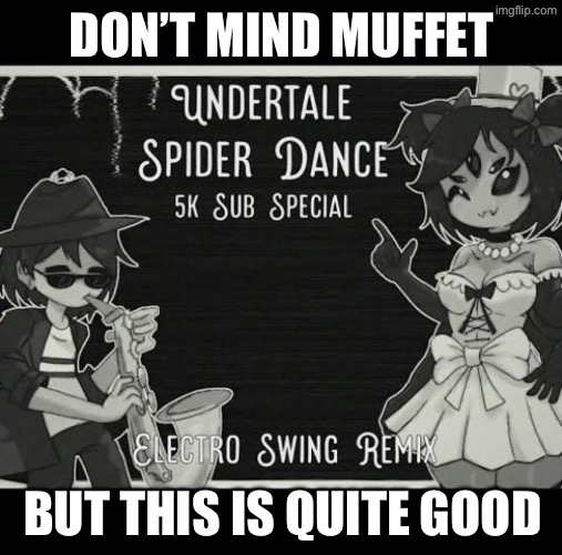 It really is quite good | DON’T MIND MUFFET; BUT THIS IS QUITE GOOD | made w/ Imgflip meme maker