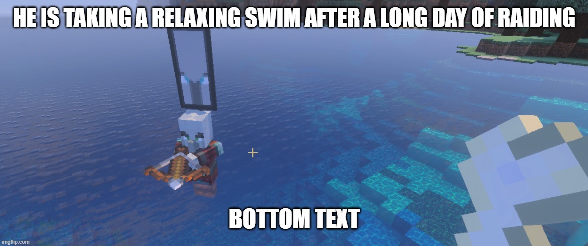 Pillager That Is An Illager Captain | HE IS TAKING A RELAXING SWIM AFTER A LONG DAY OF RAIDING; BOTTOM TEXT | image tagged in pillager that is an illager captain | made w/ Imgflip meme maker