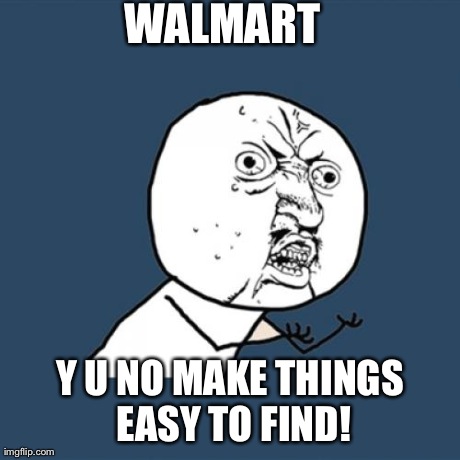 Y U No Meme | WALMART Y U NO MAKE THINGS EASY TO FIND! | image tagged in memes,y u no | made w/ Imgflip meme maker