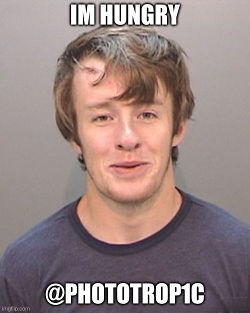 Jon Ellis | IM HUNGRY; @PHOTOTROP1C | image tagged in jon ellis | made w/ Imgflip meme maker