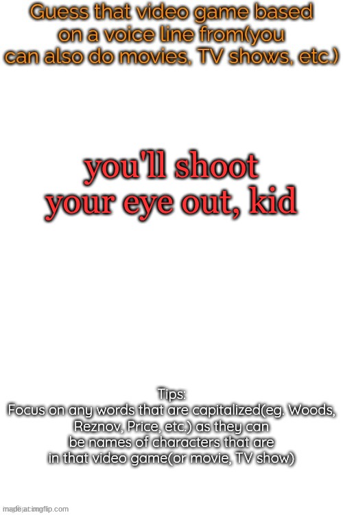 Guess that video game based on a voice line from it | you'll shoot your eye out, kid | image tagged in guess that video game based on a voice line from it | made w/ Imgflip meme maker