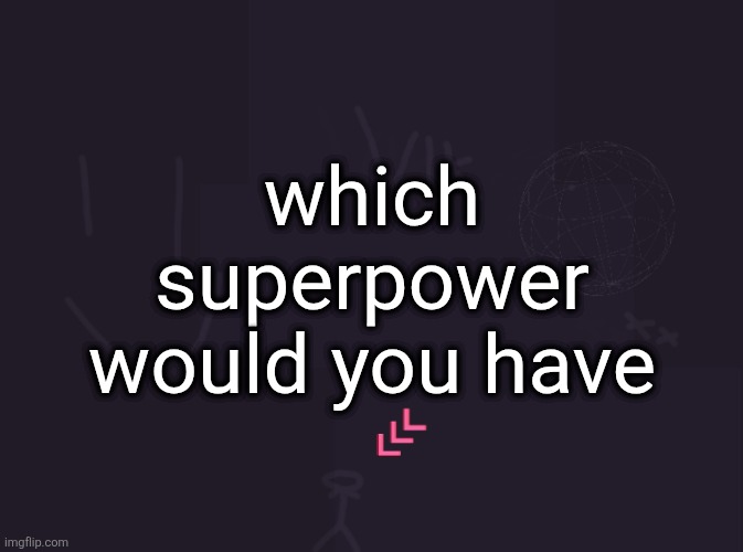 vik's image | which superpower would you have | image tagged in vik's image | made w/ Imgflip meme maker
