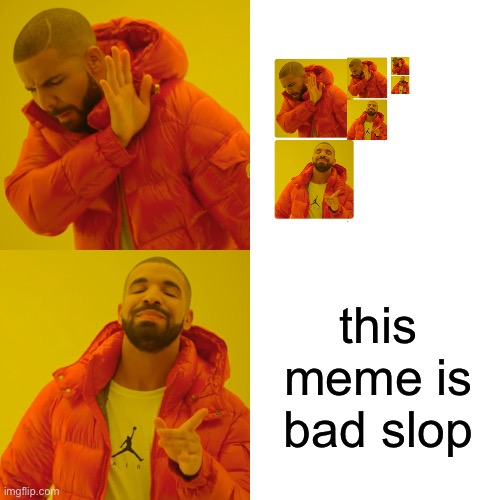 Drake Hotline Bling | this meme is bad slop | image tagged in memes,drake hotline bling | made w/ Imgflip meme maker