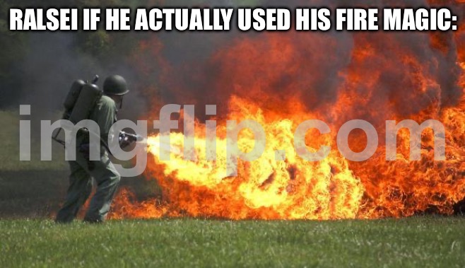 IT'S WIZARD TIME MOTHERFU- | RALSEI IF HE ACTUALLY USED HIS FIRE MAGIC: | image tagged in flamethrower | made w/ Imgflip meme maker