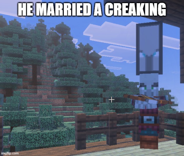 Pillager That Is An Illager Captain | HE MARRIED A CREAKING | image tagged in pillager that is an illager captain | made w/ Imgflip meme maker