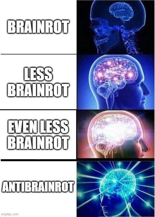 e | BRAINROT; LESS BRAINROT; EVEN LESS BRAINROT; ANTIBRAINROT | image tagged in memes,expanding brain | made w/ Imgflip meme maker