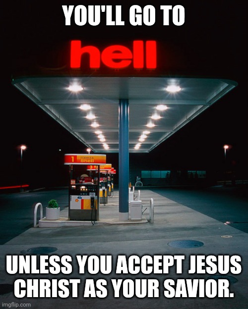 I hope God likes this | YOU'LL GO TO; UNLESS YOU ACCEPT JESUS
CHRIST AS YOUR SAVIOR. | image tagged in neon sign,fail,hell,jesus christ,savior,gas station | made w/ Imgflip meme maker