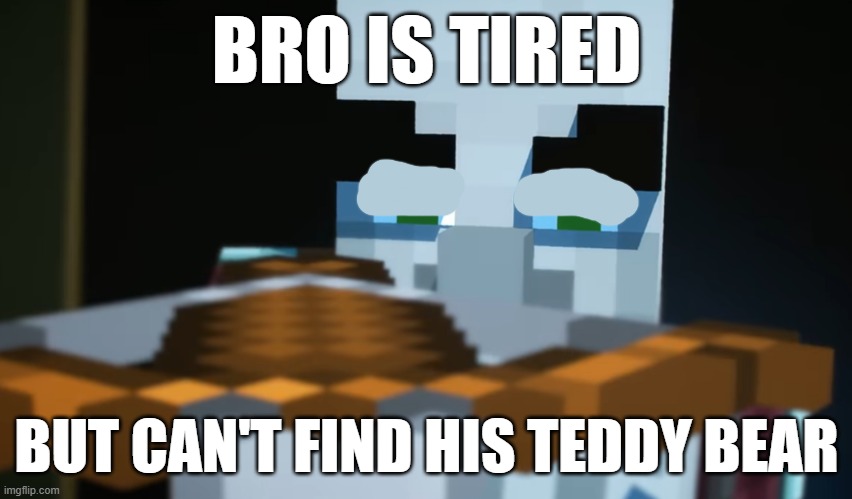 Pillager | BRO IS TIRED; BUT CAN'T FIND HIS TEDDY BEAR | image tagged in pillager | made w/ Imgflip meme maker