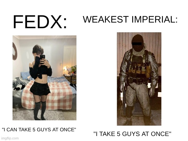 If you played drednot.io you would understand this | FEDX:; WEAKEST IMPERIAL:; "I CAN TAKE 5 GUYS AT ONCE"; "I TAKE 5 GUYS AT ONCE" | image tagged in imperial,drednotio | made w/ Imgflip meme maker