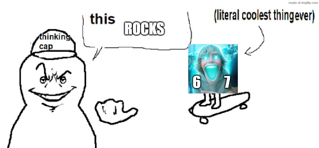 best meme ever? | ROCKS; 6         7 | image tagged in literal coolest thing ever,67,6,7,six seven | made w/ Imgflip meme maker
