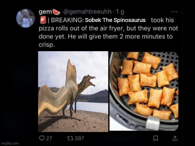 Sobek my GOAT | Sobek The Spinosaurus | image tagged in memes,dinosaurs,funny,lol,relatable memes,humor | made w/ Imgflip meme maker