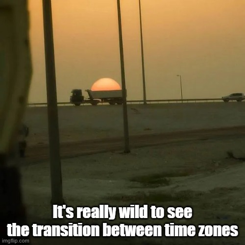Sun Of A | It's really wild to see the transition between time zones | image tagged in nature,sun,time zone,sunset | made w/ Imgflip meme maker