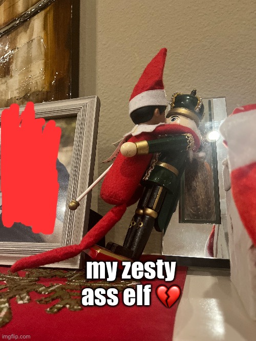 As if im not the one who put him like that tf | my zesty ass elf 💔 | made w/ Imgflip meme maker