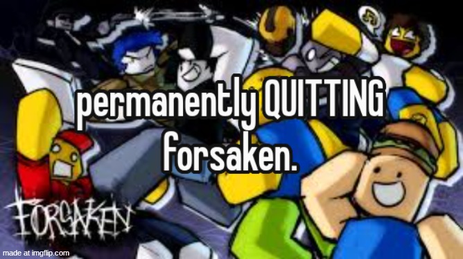 it has gotten rly repetitive, and its annoying as HELL. it might be a long break from forsaken tho | image tagged in forsaken,idk | made w/ Imgflip meme maker