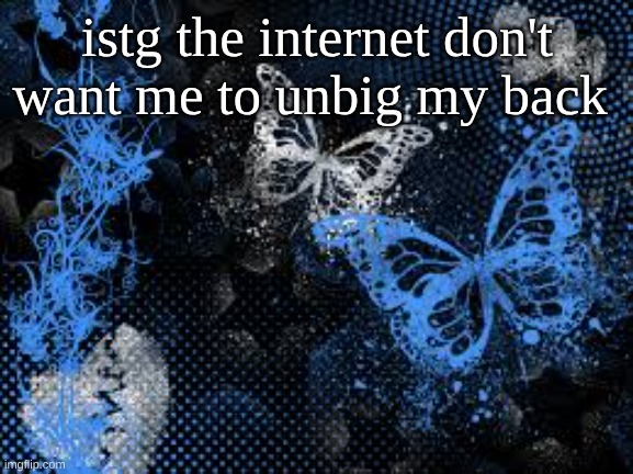 LIKE STOP SHOWING ME FOOD NEAR ME | istg the internet don't want me to unbig my back | image tagged in sam's butterfly wallpaper | made w/ Imgflip meme maker