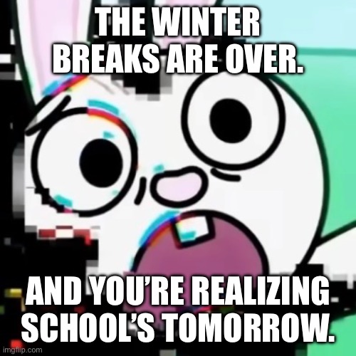 Bunbun Winter Break | THE WINTER BREAKS ARE OVER. AND YOU’RE REALIZING SCHOOL’S TOMORROW. | image tagged in pibby,bunbun,scream,winterbreak,school | made w/ Imgflip meme maker