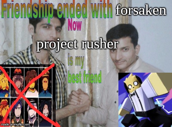 the game is buns bro | forsaken; project rusher | image tagged in friendship ended with x now y is my best friend | made w/ Imgflip meme maker