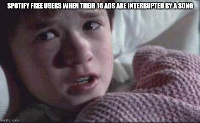 I See Dead People Meme | SPOTIFY FREE USERS WHEN THEIR 15 ADS ARE INTERRUPTED BY A SONG | image tagged in memes,i see dead people | made w/ Imgflip meme maker
