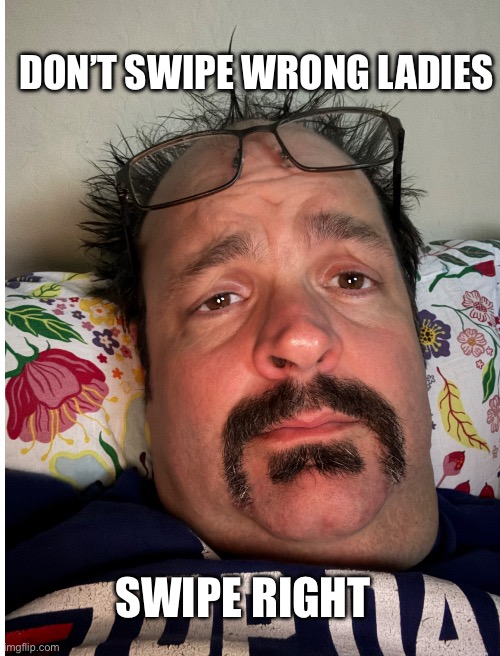 Tinder bait | DON’T SWIPE WRONG LADIES; SWIPE RIGHT | image tagged in stud | made w/ Imgflip meme maker