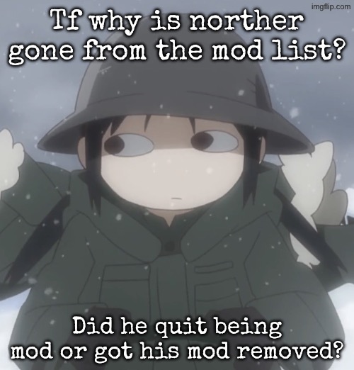 Chito side-eye | Tf why is norther gone from the mod list? Did he quit being mod or got his mod removed? | image tagged in chito side-eye | made w/ Imgflip meme maker