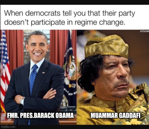 Obama & Lybia | FMR. PRES.BARACK OBAMA               MUAMMAR GADDAFI | image tagged in regimechange,barack obama,liberal hypocrisy | made w/ Imgflip meme maker