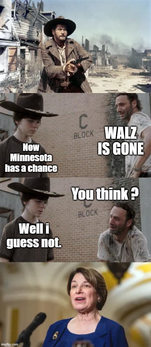 WALZ IS GONE; Now Minnesota has a chance; You think ? Well i guess not. | image tagged in memes,rick and carl | made w/ Imgflip meme maker