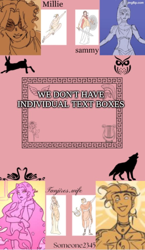 tanjiros.wife, sam, millie, someone2345 shared temp | WE DON'T HAVE INDIVIDUAL TEXT BOXES | image tagged in tanjiros wife sam millie someone2345 shared temp | made w/ Imgflip meme maker