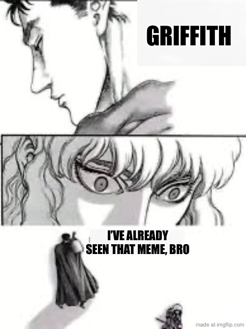 Genuinely took me an hour to find this | GRIFFITH; I’VE ALREADY SEEN THAT MEME, BRO | image tagged in griffith s despair | made w/ Imgflip meme maker