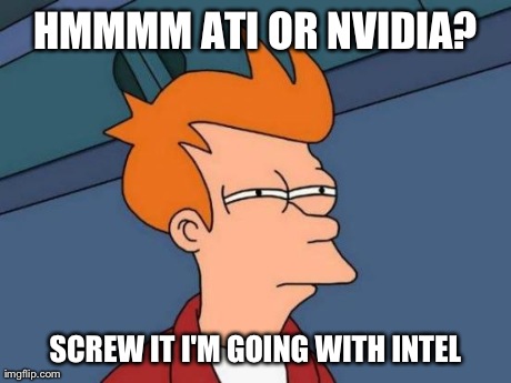 Futurama Fry Meme | HMMMM ATI OR NVIDIA? SCREW IT I'M GOING WITH INTEL | image tagged in memes,futurama fry | made w/ Imgflip meme maker