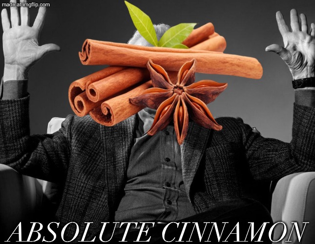 Smells good. | ABSOLUTE CINNAMON | image tagged in absolute cinema | made w/ Imgflip meme maker