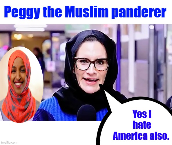 Con artist enemies within. | Peggy the Muslim panderer; Yes i hate America also. | made w/ Imgflip meme maker
