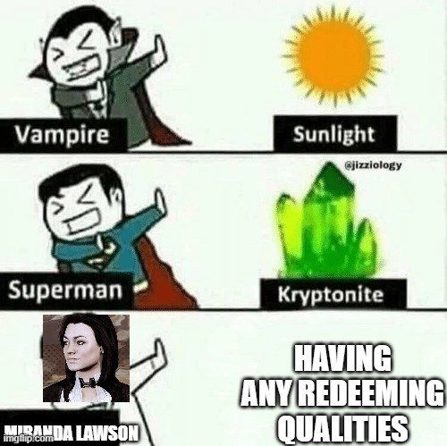 Miranda Lawson be like | HAVING ANY REDEEMING QUALITIES; MIRANDA LAWSON | image tagged in vulnerable dude | made w/ Imgflip meme maker