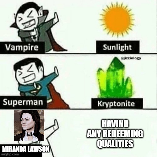 Miranda is evil period. | HAVING ANY REDEEMING QUALITIES; MIRANDA LAWSON | image tagged in vulnerable dude | made w/ Imgflip meme maker