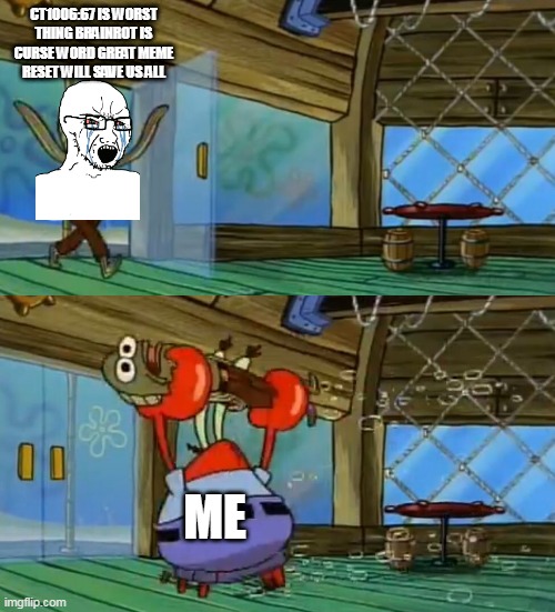 SpongeBob Fish Thrown Out | CT1006:67 IS WORST THING BRAINROT IS CURSE WORD GREAT MEME RESET WILL SAVE US ALL ME | image tagged in spongebob fish thrown out | made w/ Imgflip meme maker