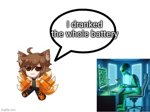 Gd_colonge_lover annoucement temp | I dranked the whole battery | image tagged in gd_colonge_lover annoucement temp | made w/ Imgflip meme maker