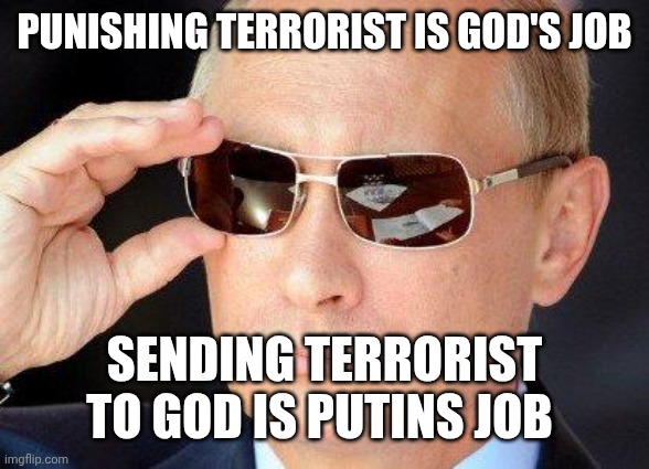 Putin memes russian memes | PUNISHING TERRORIST IS GOD'S JOB; SENDING TERRORIST TO GOD IS PUTINS JOB | image tagged in putin cool guy | made w/ Imgflip meme maker