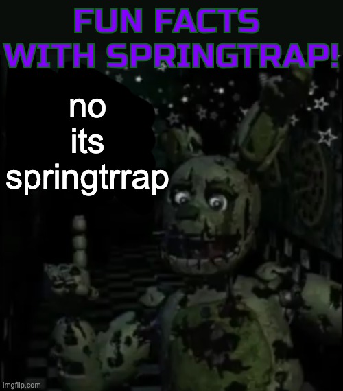 Fun facts with springtrap! | no its springtrrap | image tagged in fun facts with springtrap | made w/ Imgflip meme maker