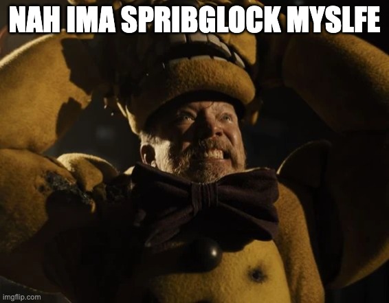 William Afton "I Always Come Back" Scene | NAH IMA SPRIBGLOCK MYSLFE | image tagged in william afton i always come back scene | made w/ Imgflip meme maker