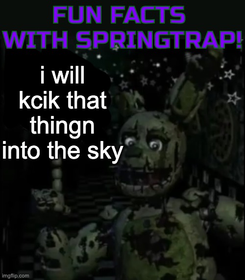 Fun facts with springtrap! | i will kcik that thingn into the sky | image tagged in fun facts with springtrap | made w/ Imgflip meme maker
