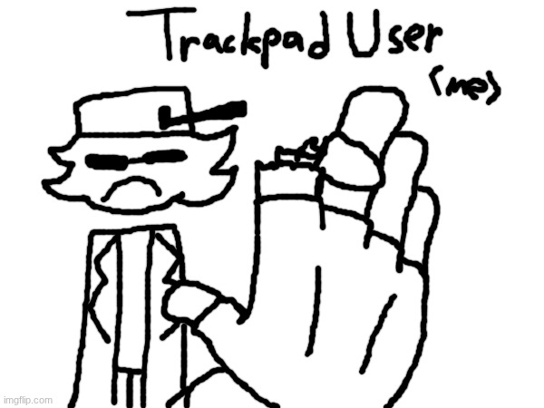 how it lowkenuinely feels to use imgflip drawing tool on a trackpad | made w/ Imgflip meme maker