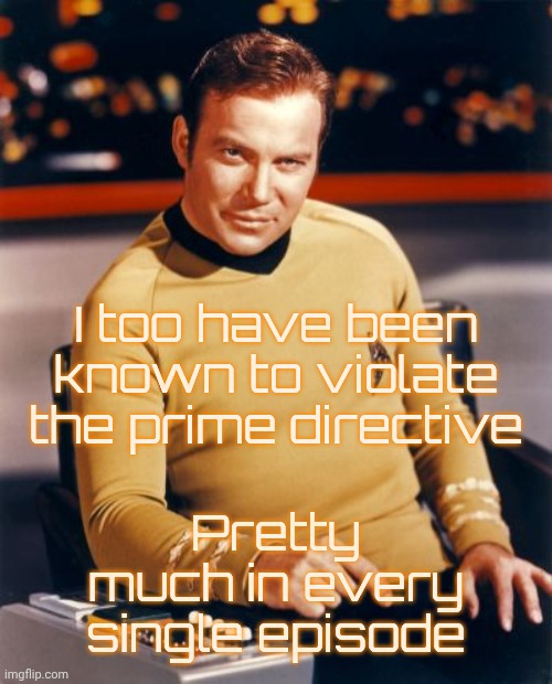 Kirk thinks you're interesting,,, | I too have been known to violate the prime directive; Pretty much in every single episode | image tagged in kirk thinks you're interesting | made w/ Imgflip meme maker