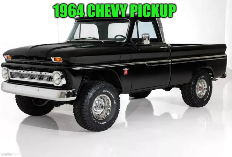 1964 Chevy Pickup | 1964 CHEVY PICKUP | made w/ Imgflip meme maker